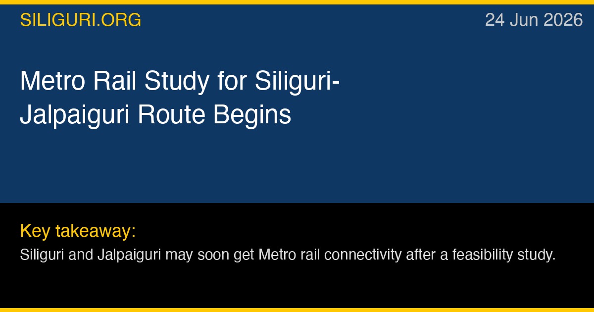 Metro Rail Study for Siliguri-Jalpaiguri Route Begins