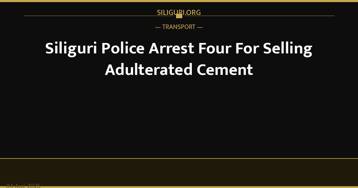 Siliguri Police Arrest Four For Selling Adulterated Cement