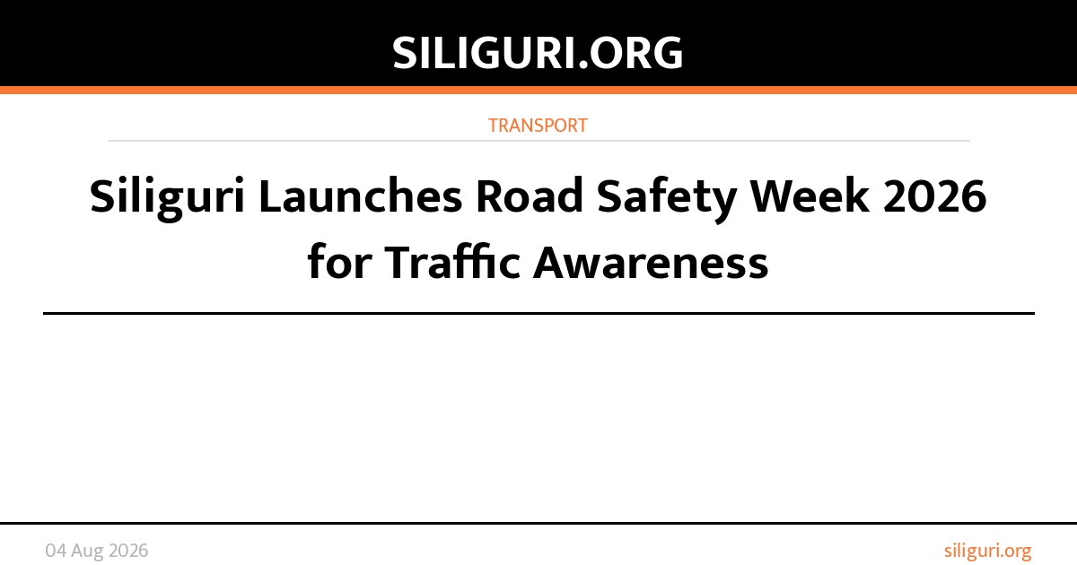 Siliguri Launches Road Safety Week 2026 for Traffic Awareness