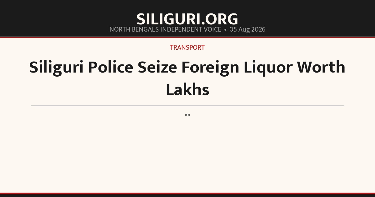 Siliguri Police Seize Foreign Liquor Worth Lakhs