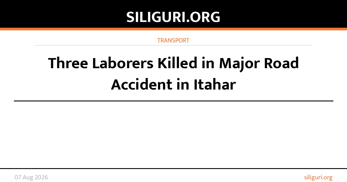Three Laborers Killed in Major Road Accident in Itahar